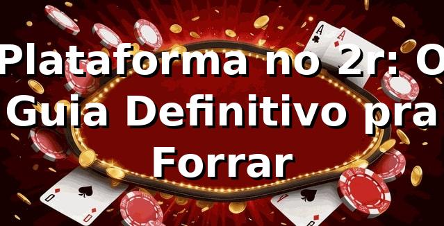 Plataforma no 2r: O Guia Definitivo pra Forrar 🚀